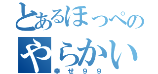 とあるほっぺのやらかい人（幸せ９９）