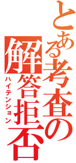 とある考査の解答拒否（ハイテンション）