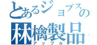 とあるジョブスの林檎製品（アップル）