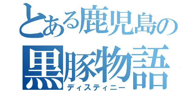 とある鹿児島の黒豚物語（ディスティニー）