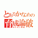 とあるかなめの育成論破（ポケモン育成）