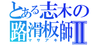 とある志木の路滑板師Ⅱ（マサアキ）