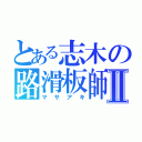 とある志木の路滑板師Ⅱ（マサアキ）