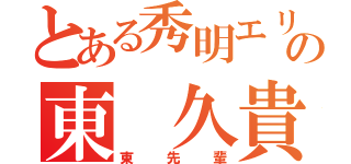 とある秀明エリートの東　久貴（東先輩）