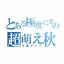 とある極度に悪の超萌え秋多（千惠ダイナ）