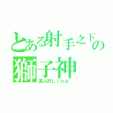 とある射手之下の獅子神（某人的Ｌｉｎｇ~）