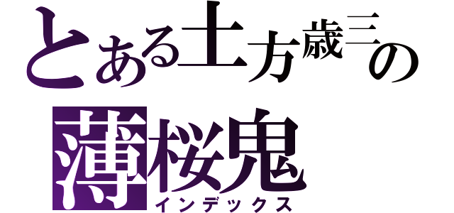 とある土方歳三の薄桜鬼  Ｈａｋｕｏｕｋｉ（インデックス）