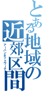 とある地域の近郊区間（アーバンネットワーク）