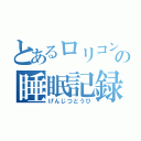 とあるロリコンの睡眠記録（げんじつとうひ）