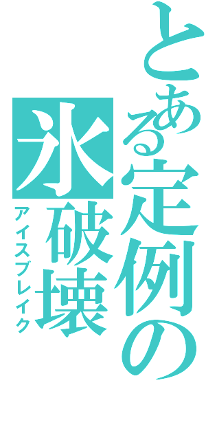 とある定例の氷破壊Ⅱ（アイスブレイク）