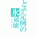 とある定例の氷破壊Ⅱ（アイスブレイク）