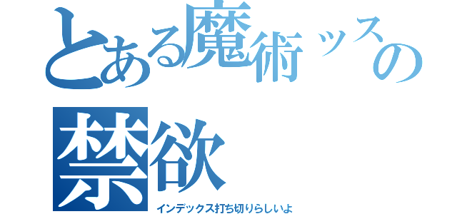 とある魔術ッスの禁欲（インデックス打ち切りらしいよ）