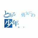 とある　勇気に嫌われしの少年（　セト）