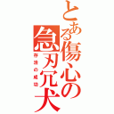 とある傷心の急刃冗犬（存活の成功）