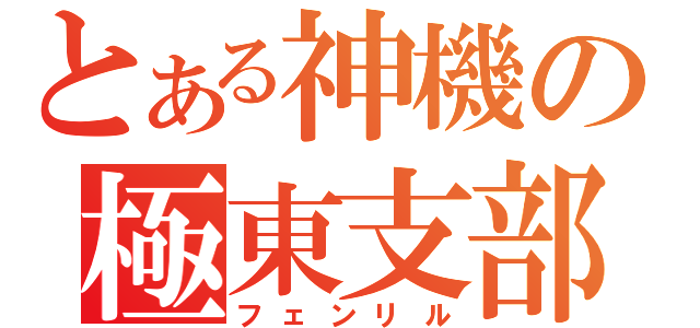 とある神機の極東支部（フェンリル）