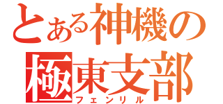 とある神機の極東支部（フェンリル）