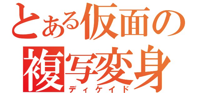 とある仮面の複写変身（ディケイド）