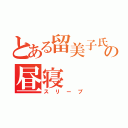 とある留美子氏の昼寝（スリープ）