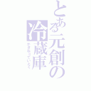 とある元創の冷蔵庫（かきね＝ていとく）