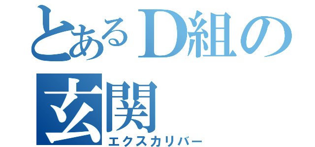 とあるＤ組の玄関（エクスカリバー）