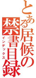 とある居候の禁書目録（インデックス）