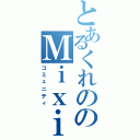 とあるくれののＭｉｘｉ（コミュニティ）