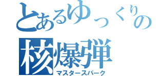 とあるゆっくりの核爆弾（マスタースパーク）