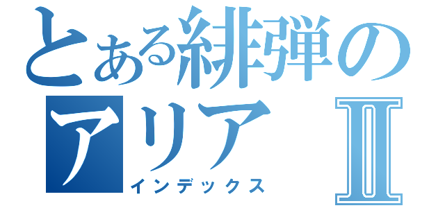 とある緋弾のアリアⅡ（インデックス）