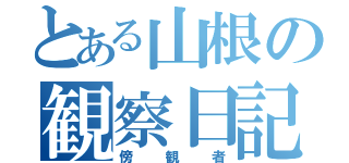 とある山根の観察日記（傍観者）