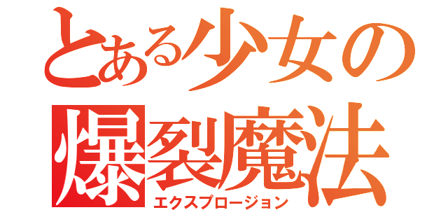 とある少女の爆裂魔法（エクスプロージョン）