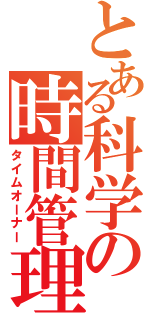 とある科学の時間管理人（タイムオーナー）