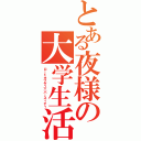 とある夜様の大学生活（ロードオブザユニバースィティ）