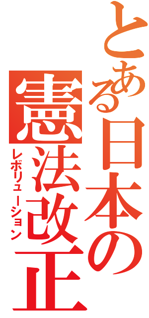 とある日本の憲法改正（レボリューション）