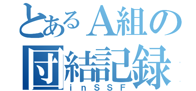 とあるＡ組の団結記録（ｉｎＳＳＦ）