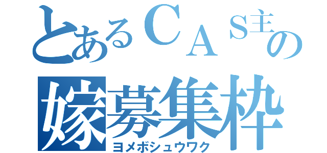 とあるＣＡＳ主の嫁募集枠（ヨメボシュウワク）