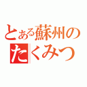 とある蘇州のたくみつる（）