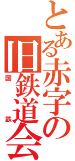 とある赤字の旧鉄道会社（国鉄）