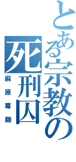 とある宗教の死刑囚Ⅱ（麻原尊師）