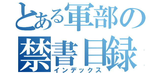 とある軍部の禁書目録（インデックス）