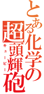 とある化学の超頭輝砲（キューピー）