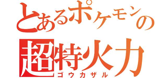 とあるポケモンの超特火力（ゴウカザル）