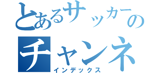 とあるサッカー部のチャンネル（インデックス）