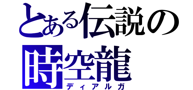 とある伝説の時空龍（ディアルガ）