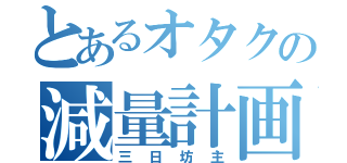 とあるオタクの減量計画（三日坊主）