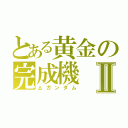 とある黄金の完成機Ⅱ（Δガンダム）