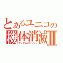 とあるユニコの機体消滅Ⅱ（ガンダムバニッシュ）