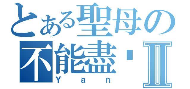 とある聖母の不能盡錄Ⅱ（Ｙａｎ）