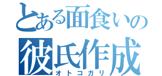 とある面食いの彼氏作成（オトコガリ）