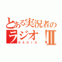 とある実況者のラジオ！Ⅱ（ＲＡＤＩＯ）