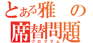 とある雅の席替問題（プログラム）